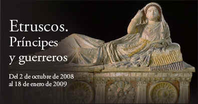 Etruscos. Prncipes y guerreros. Del 2 de octubre de 2008 al 18 de enero de 2009